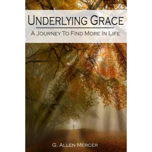 Underlying Grace: A Journey to Find More in Life Paperback, Createspace