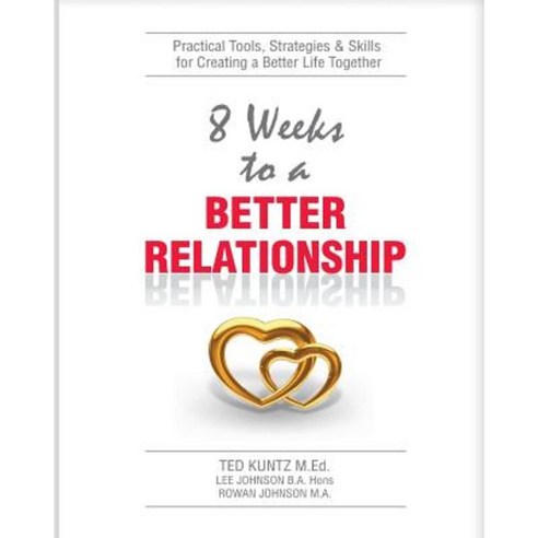 8 Weeks to a Better Relationship: An 8 Week Guide to Making Your Relationship Great! Paperback, Createspace