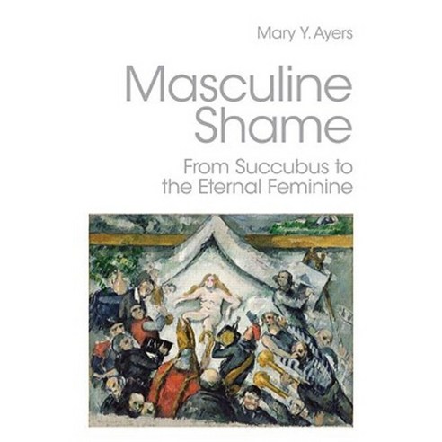 Masculine Shame: From Succubus to the Eternal Feminine Paperback, Routledge