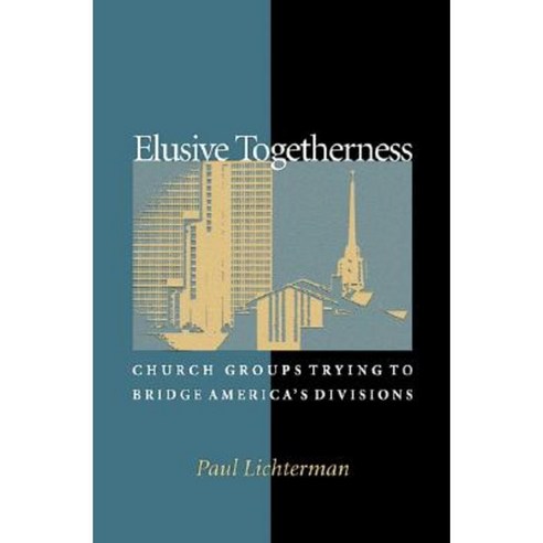 Elusive Togetherness: Church Groups Trying to Bridge America''s Divisions Paperback, Princeton University Press