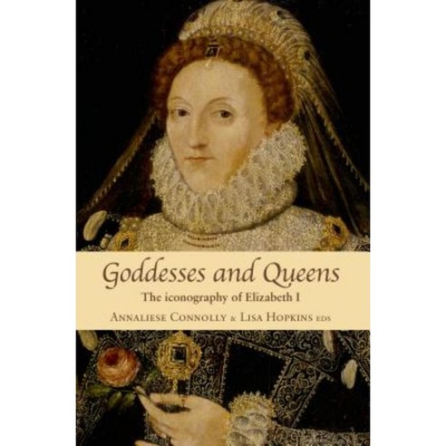 Goddesses and Queens: The Iconography of Elizabeth I Paperback, Manchester University Press