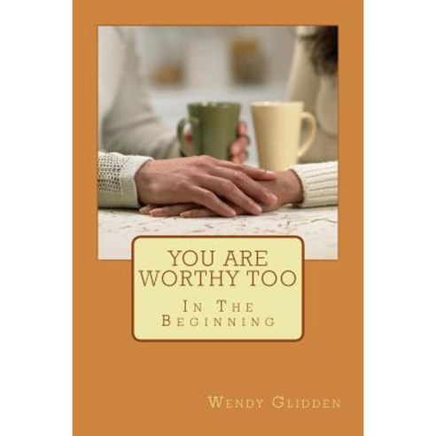 You Are Worthy Too: In the Beginning Paperback, Createspace