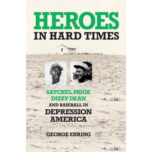 Heroes in Hard Times: Satchel Paige Dizzy Dean and Baseball in Depression America Paperback, Createspace