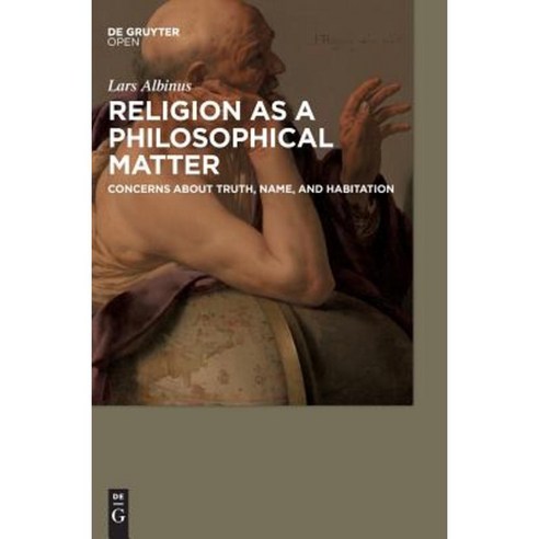 Religion as a Philosophical Matter: Concerns about Truth Name and Habitation Hardcover, Walter de Gruyter