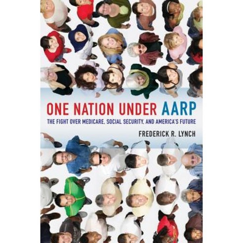 One Nation Under AARP: The Fight Over Medicare Social Security and America''s Future Paperback, University of California Press