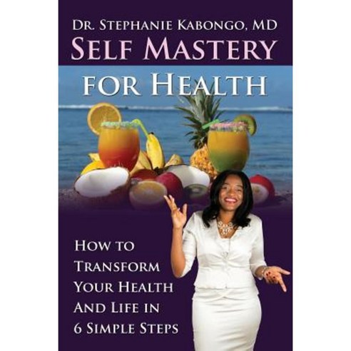 Self Mastery for Health: How to Transform Your Health and Life in 6 Simple Steps Paperback, Innovation Publishing