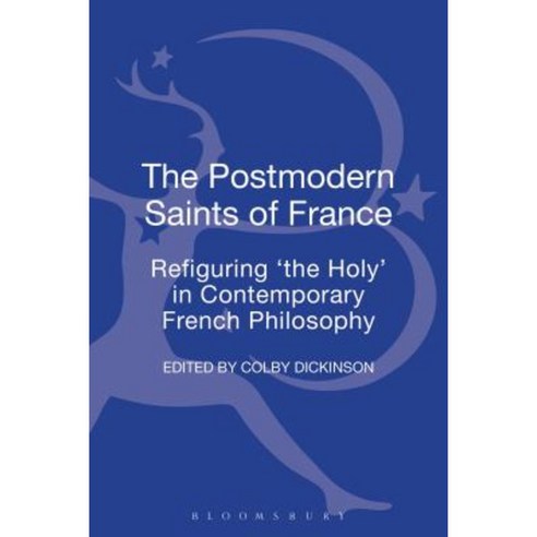 The Postmodern Saints of France: Refiguring ''The Holy'' in Contemporary French Philosophy Hardcover, T & T Clark International