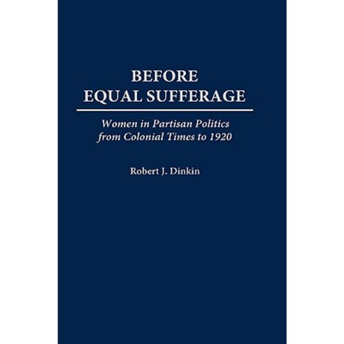 Before Equal Suffrage: Women in Partisan Politics from Colonial Times to 1920 Hardcover, Greenwood Press