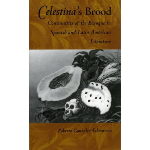 Celestina''s Brood: Continuities of the Baroque in Spanish and Latin American Literature Paperback, Duke University Press