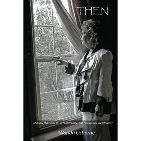 Then: Who Saw This House in Her First Glory? and How Do Ye See It Now? Paperback, Createspace