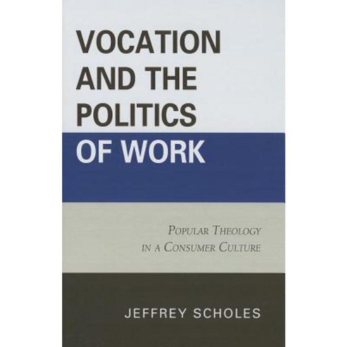 Vocation and the Politics of Work: Popular Theology in a Consumer Culture Hardcover, Lexington Books