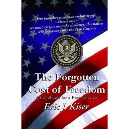 The Forgotten Cost of Freedom: A Handbook for a Free America in the 21st Century Paperback, Createspace