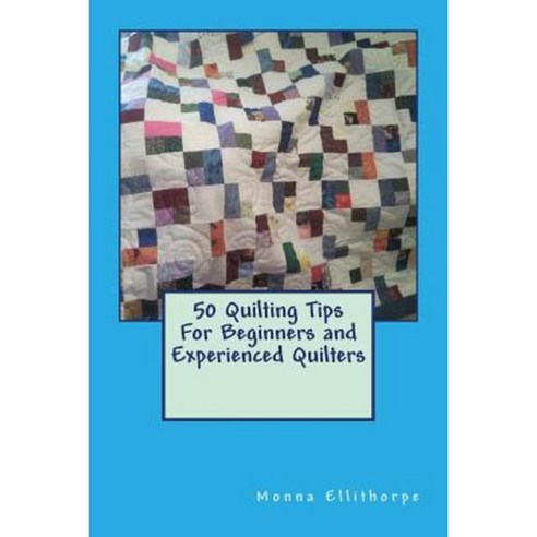 50 Quilting Tips for Beginners and Experienced Quilters Paperback, Createspace