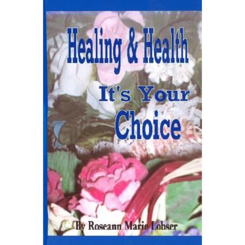 Healing and Health It''s Your Choice Paperback, Createspace