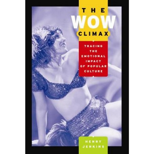 The Wow Climax: Tracing the Emotional Impact of Popular Culture Hardcover, New York University Press
