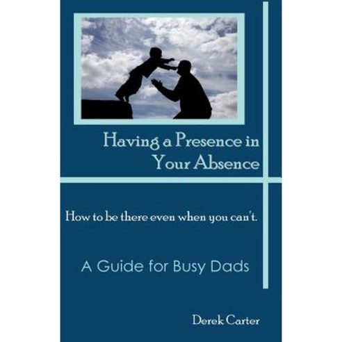 Having a Presence in Your Absence: How to Be There Even When You Can''t. Paperback, Jehonadah Communications
