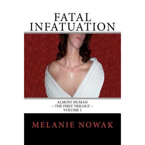 Fatal Infatuation: Almost Human the First Trilogy Paperback, Melanie Nowak