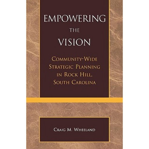 Empowering the Vision: Community-Wide Strategic Planning in Rock Hill South Carolina Paperback, University Press of America