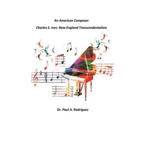 An American Composer Charles E. Ives: New England Transcendentalism Paperback, Cogito Consulting LLC