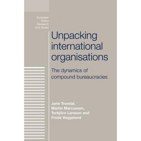 Unpacking International Organisations: The Dynamics of Compound Bureaucracies Hardcover, Manchester University Press