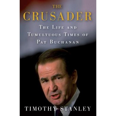 The Crusader: The Life and Tumultuous Times of Pat Buchanan Hardcover, Thomas Dunne Books