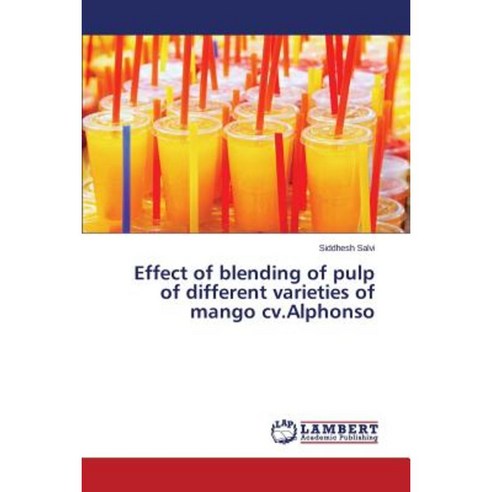 Effect of Blending of Pulp of Different Varieties of Mango CV.Alphonso Paperback, LAP Lambert Academic Publishing