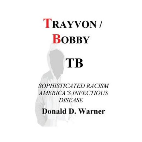 Trayvon / Bobby Tb: Sophisticated Racism America''s Infectious Disease Paperback, Donald Warner Publishing