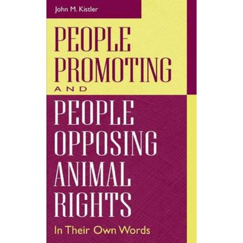 People Promoting and People Opposing Animal Rights: In Their Own Words Hardcover, Greenwood