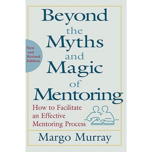 Beyond the Myths and Magic of Mentoring: How to Facilitate an Effective Mentoring Process Hardcover, Jossey-Bass