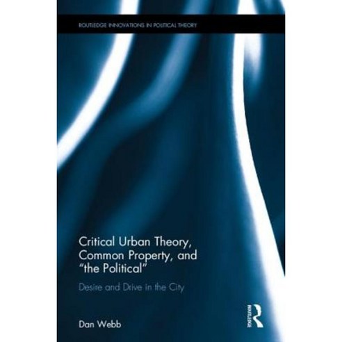 Critical Urban Theory Common Property and the Political: Desire and Drive in the City Hardcover, Routledge