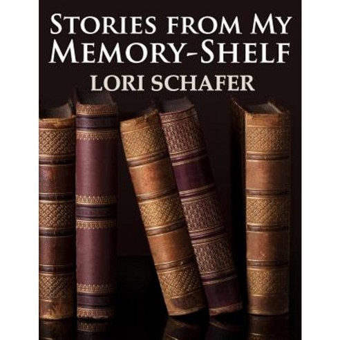 Stories from My Memory-Shelf: Fiction and Essays from My Past (Large Print Edition) Paperback, Lori Schafer