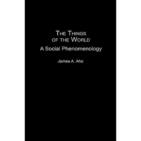 The Things of the World: A Social Phenomenology Hardcover, Praeger Publishers