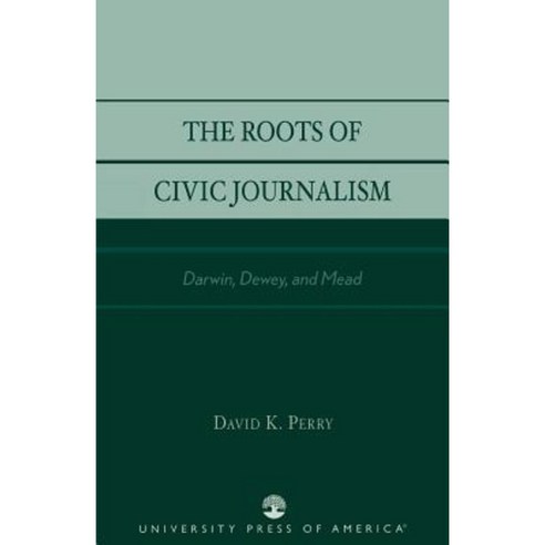 The Roots of Civic Journalism: Darwin Dewey and Mead Paperback, Upa