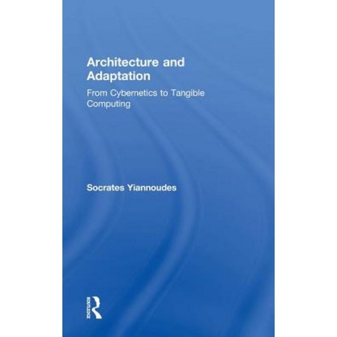 Architecture and Adaptation: From Cybernetics to Tangible Computing Hardcover, Routledge