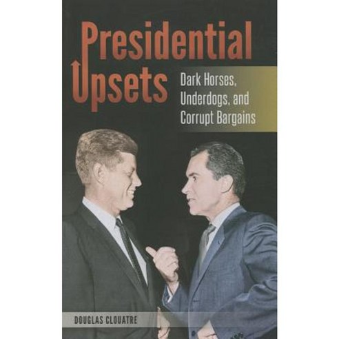 Presidential Upsets: Dark Horses Underdogs and Corrupt Bargains Hardcover, Praeger
