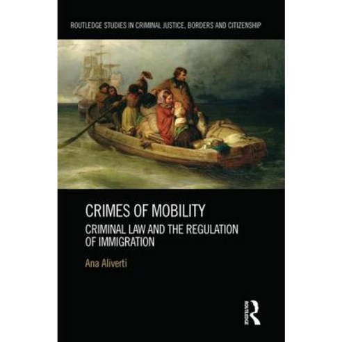 Crimes of Mobility: Criminal Law and the Regulation of Immigration Paperback, Routledge