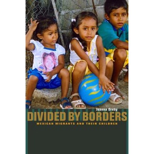 Divided by Borders: Mexican Migrants and Their Children Paperback, University of California Press