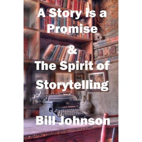 A Story Is a Promise & the Spirit of Storytelling Paperback, Bill Johnson Script Consulting