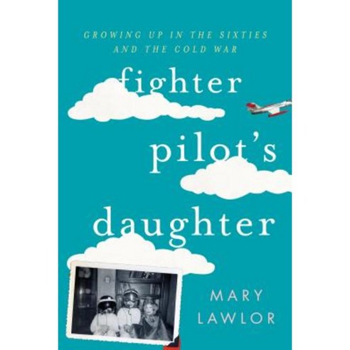 Fighter Pilot''s Daughter: Growing Up in the Sixties and the Cold War Paperback, Rowman & Littlefield Publishers