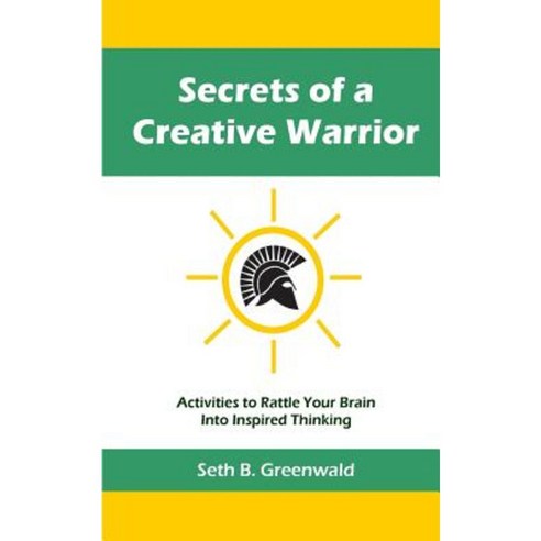Secrets of a Creative Warrior: Activities to Rattle Your Brain Into Inspired Thinking Paperback, Lookingood Publishing