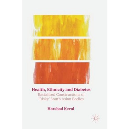 Health Ethnicity and Diabetes: Racialised Constructions of ''Risky'' South Asian Bodies Hardcover, Palgrave MacMillan