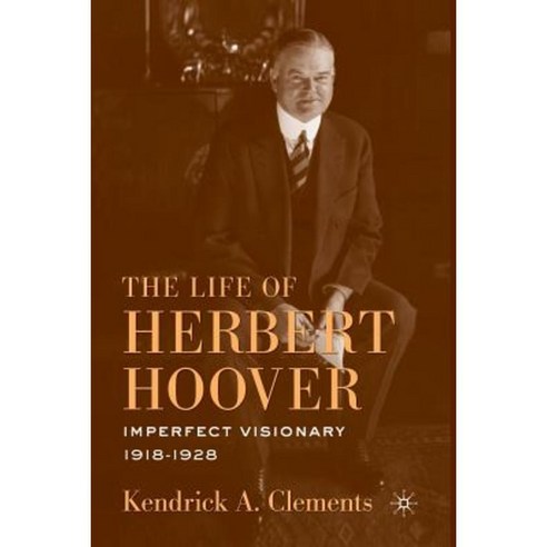 The Life of Herbert Hoover: Imperfect Visionary 1918 1928 Paperback, Palgrave MacMillan