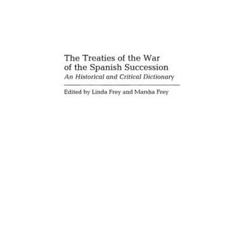 The Treaties of the War of the Spanish Succession: An Historical and Critical Dictionary Hardcover, Greenwood