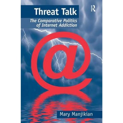 Threat Talk: The Comparative Politics of Internet Addiction Hardcover, Routledge