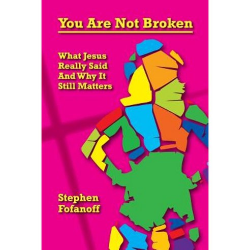 You Are Not Broken: What Jesus Really Said and Why It Still Matters Paperback, Createspace