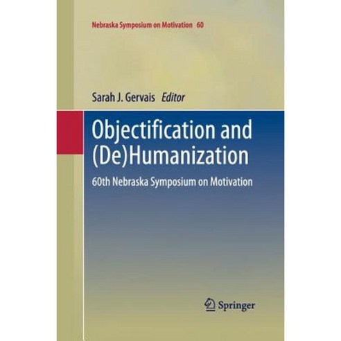 Objectification and (de)Humanization: 60th Nebraska Symposium on Motivation Paperback, Springer