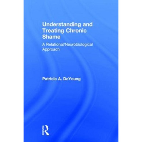 Understanding and Treating Chronic Shame: A Relational/Neurobiological Approach Hardcover, Routledge