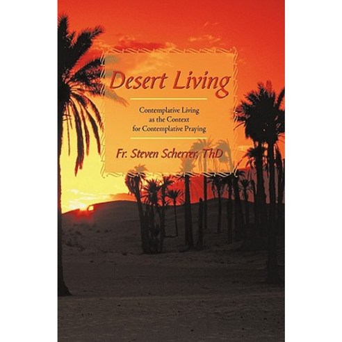 Desert Living: Contemplative Living as the Context for Contemplative Praying Paperback, iUniverse