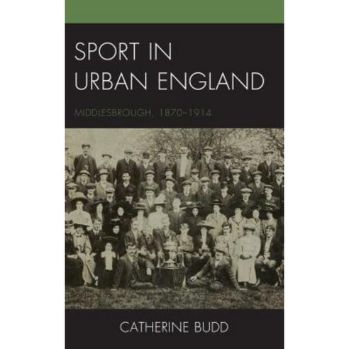 Sport in Urban England: Middlesbrough 1870-1914 Hardcover, Lexington Books