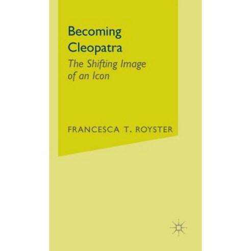 Becoming Cleopatra: The Shifting Image of an Icon Hardcover, Palgrave MacMillan